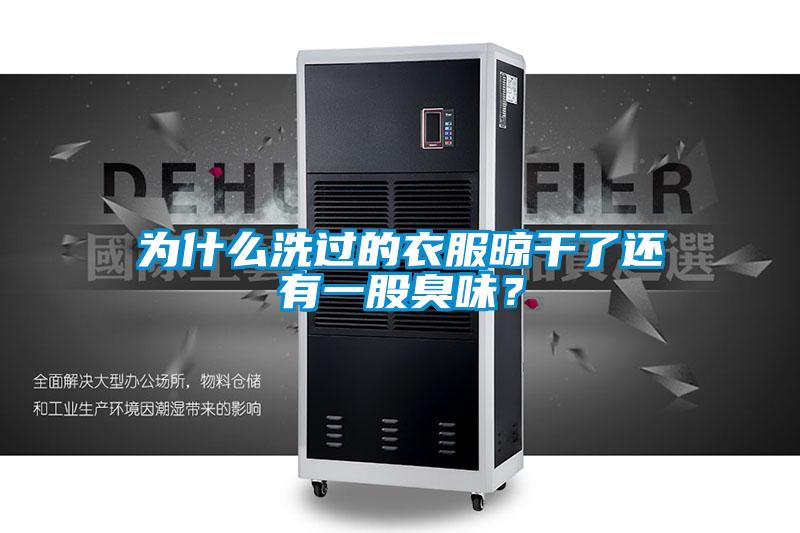 為什么洗過的衣服晾干了還有一股臭味？