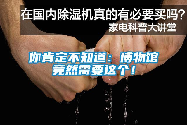 你肯定不知道:博物館竟然需要這個(gè)!