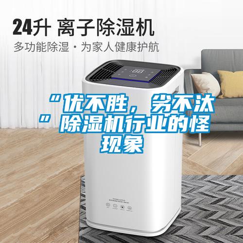 “優不勝，劣不汰”除濕機行業的怪現象