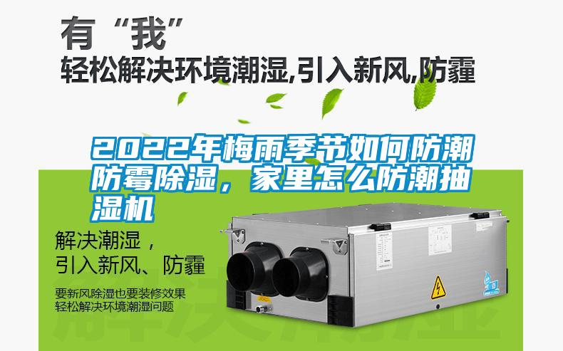 2022年梅雨季節(jié)如何防潮防霉除濕,家里怎么防潮抽濕機