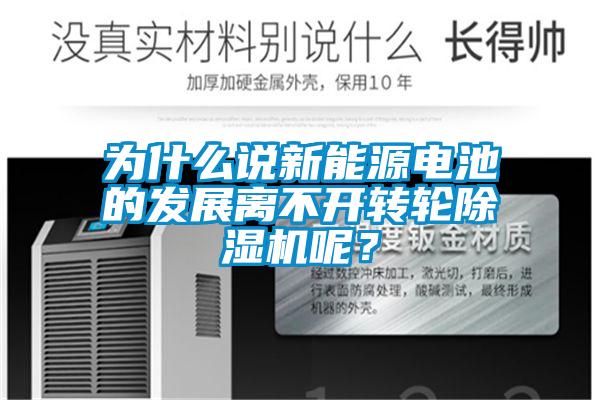 為什么說新能源電池的發展離不開轉輪除濕機呢？