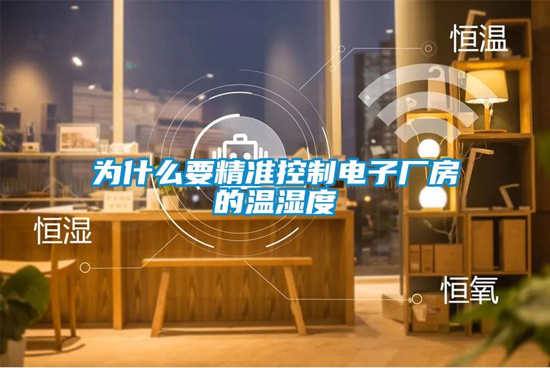 為什么要精準(zhǔn)控制電子廠房的溫濕度