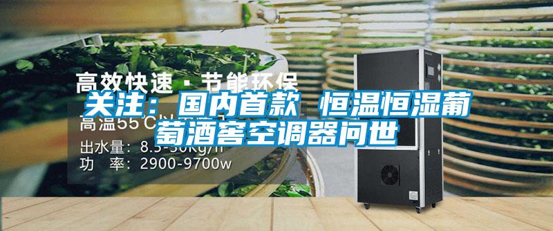 關(guān)注:國內(nèi)首款 恒溫恒濕葡萄酒窖空調(diào)器問世