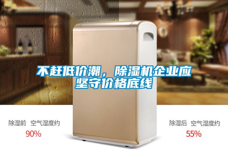 不趕低價潮，除濕機企業應堅守價格底線