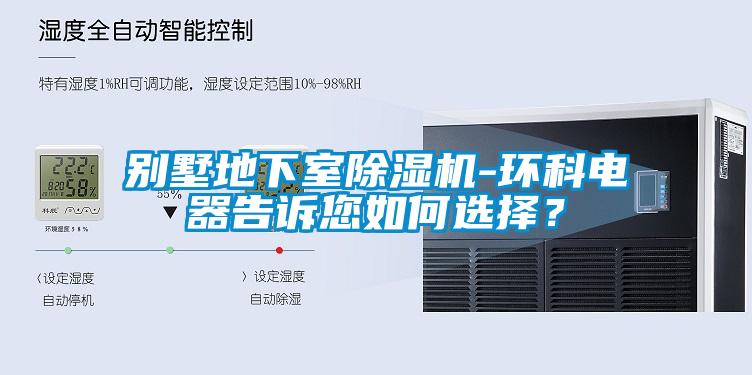 別墅地下室除濕機-環(huán)科電器告訴您如何選擇？