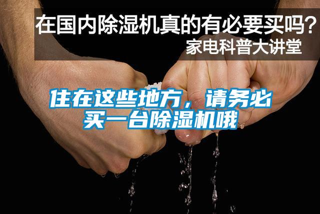 住在這些地方，請務(wù)必買一臺(tái)除濕機(jī)哦