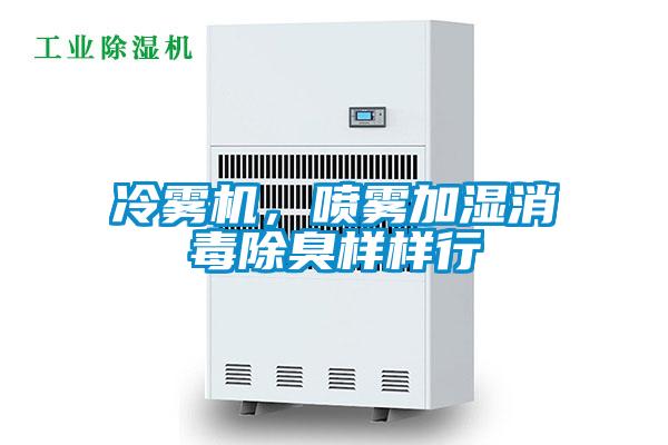 冷霧機,噴霧加濕消毒除臭樣樣行