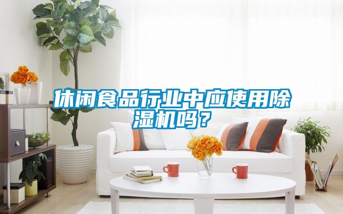 休閑食品行業中應使用除濕機嗎?