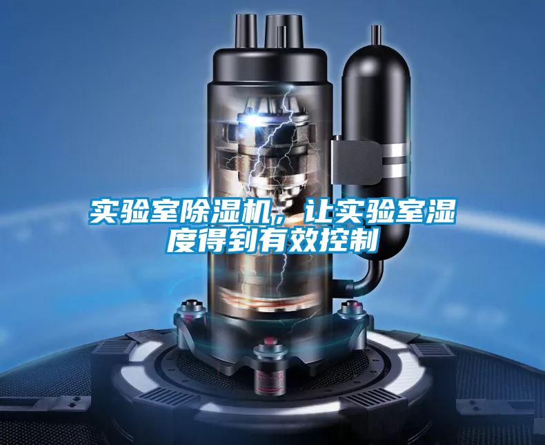 實驗室除濕機，讓實驗室濕度得到有效控制