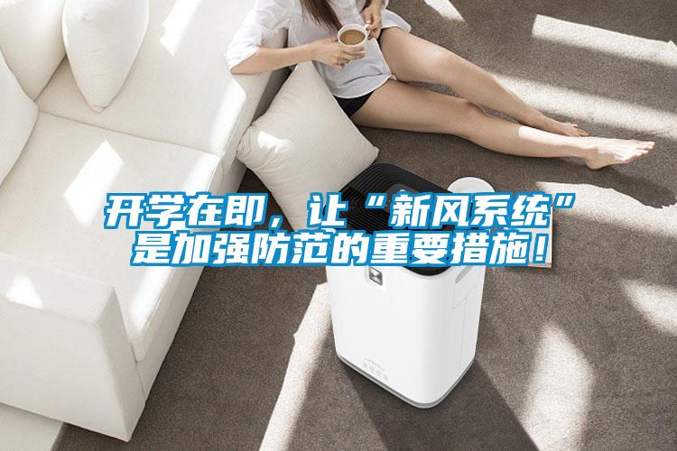 開學(xué)在即，讓“新風(fēng)系統(tǒng)”是加強防范的重要措施！