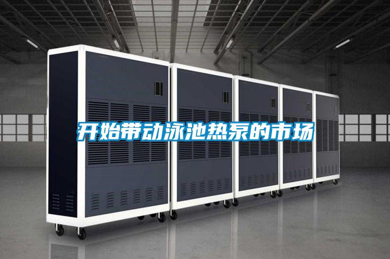 開始帶動泳池?zé)岜玫氖袌?/></p>
						    <p style=