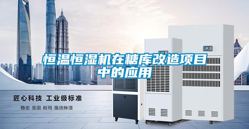 恒溫恒濕機在糖庫改造項目中的應用
