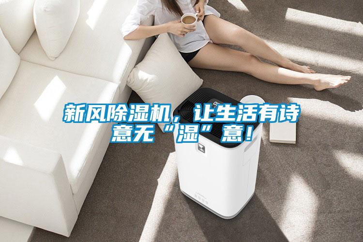 新風除濕機，讓生活有詩意無“濕”意！