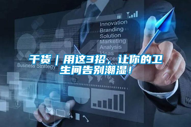 干貨｜用這3招，讓你的衛(wèi)生間告別潮濕！