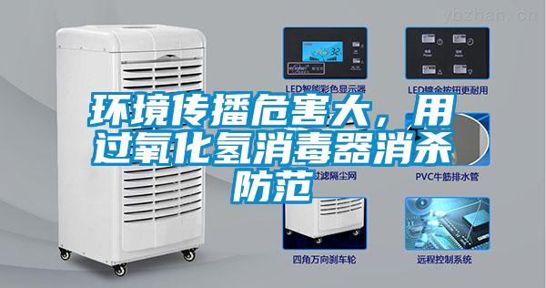 環境傳播危害大，用過氧化氫消毒器消殺防范