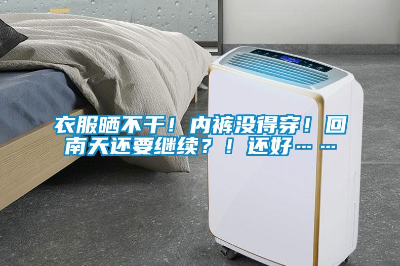 衣服曬不干！內(nèi)褲沒得穿！回南天還要繼續(xù)？！還好……