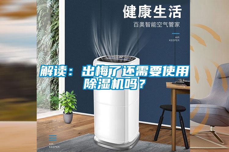 解讀：出梅了還需要使用除濕機嗎？