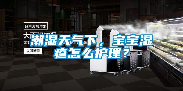 潮濕天氣下，寶寶濕疹怎么護理？