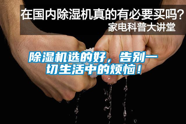 除濕機(jī)選的好，告別一切生活中的煩惱！