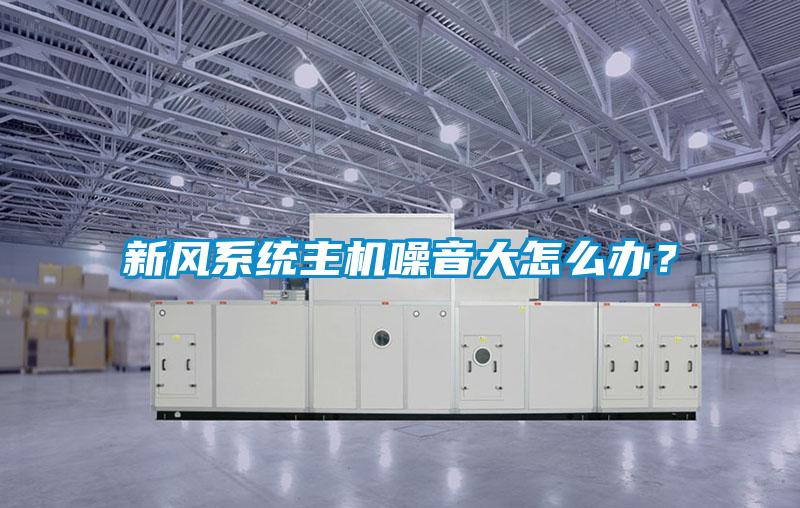 新風系統主機噪音大怎么辦?