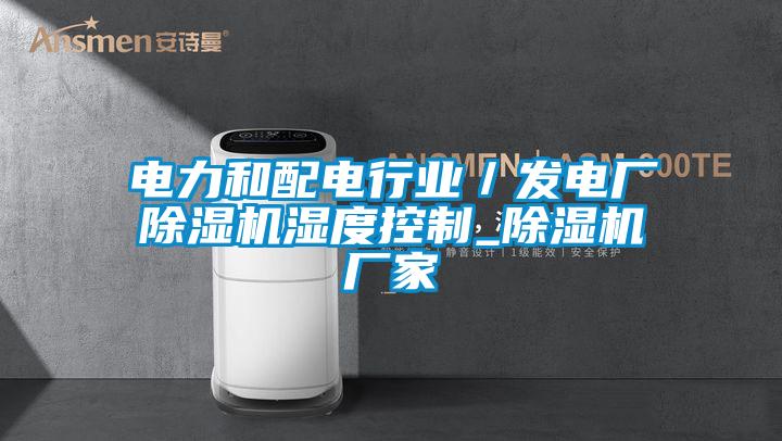 電力和配電行業(yè)/發(fā)電廠除濕機濕度控制_除濕機廠家