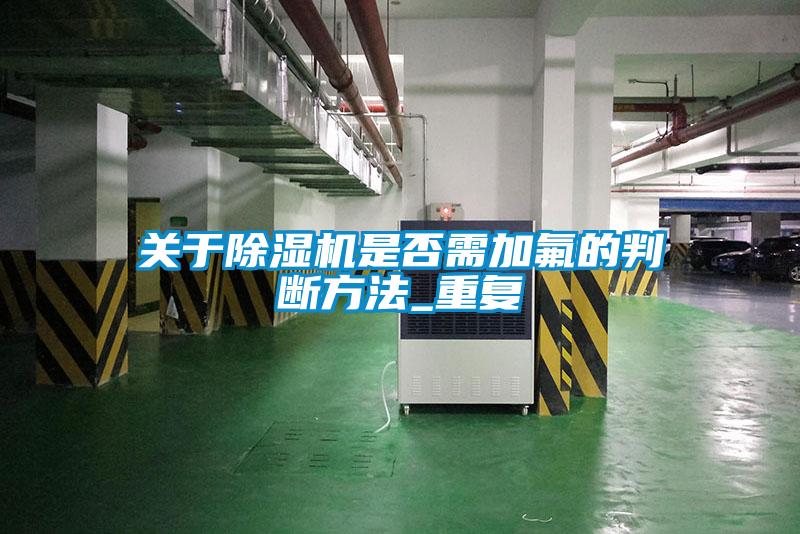關于除濕機是否需加氟的判斷方法_重復