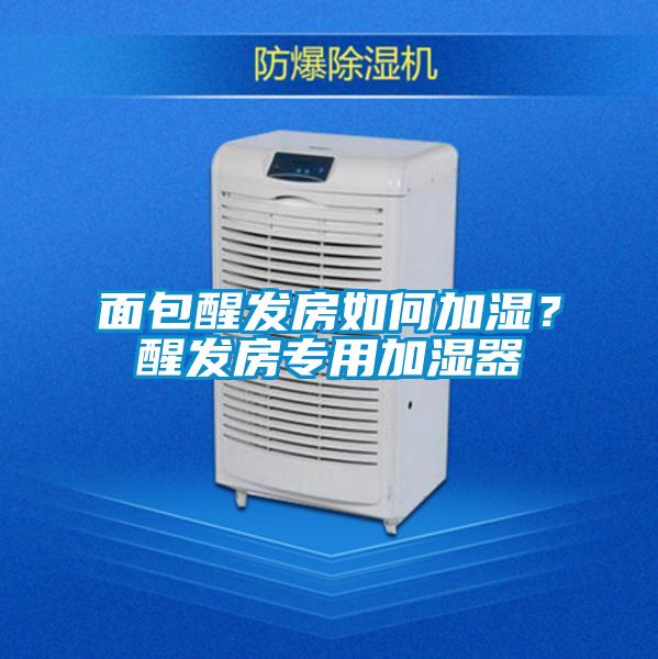 面包醒發房如何加濕？醒發房專用加濕器
