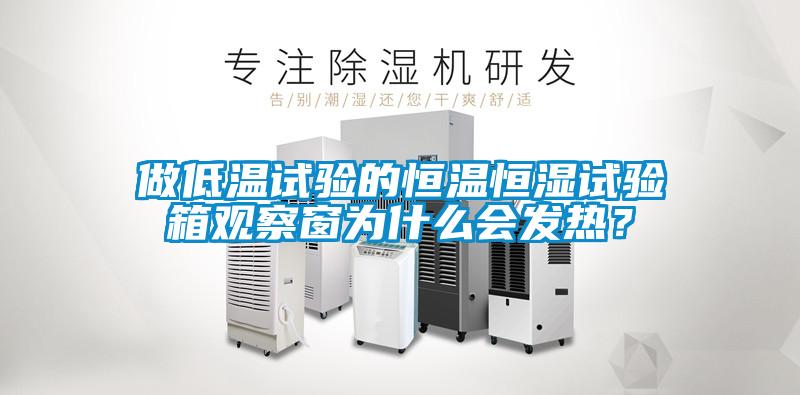 做低溫試驗(yàn)的恒溫恒濕試驗(yàn)箱觀察窗為什么會(huì)發(fā)熱？