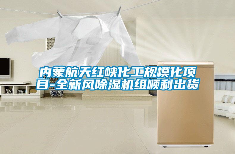 內蒙航天紅峽化工規(guī)模化項目-全新風除濕機組順利出貨