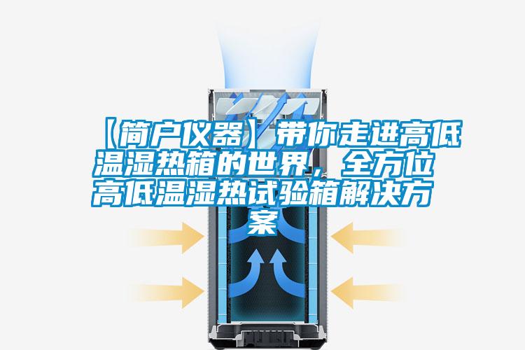 【簡戶儀器】帶你走進高低溫濕熱箱的世界，全方位高低溫濕熱試驗箱解決方案