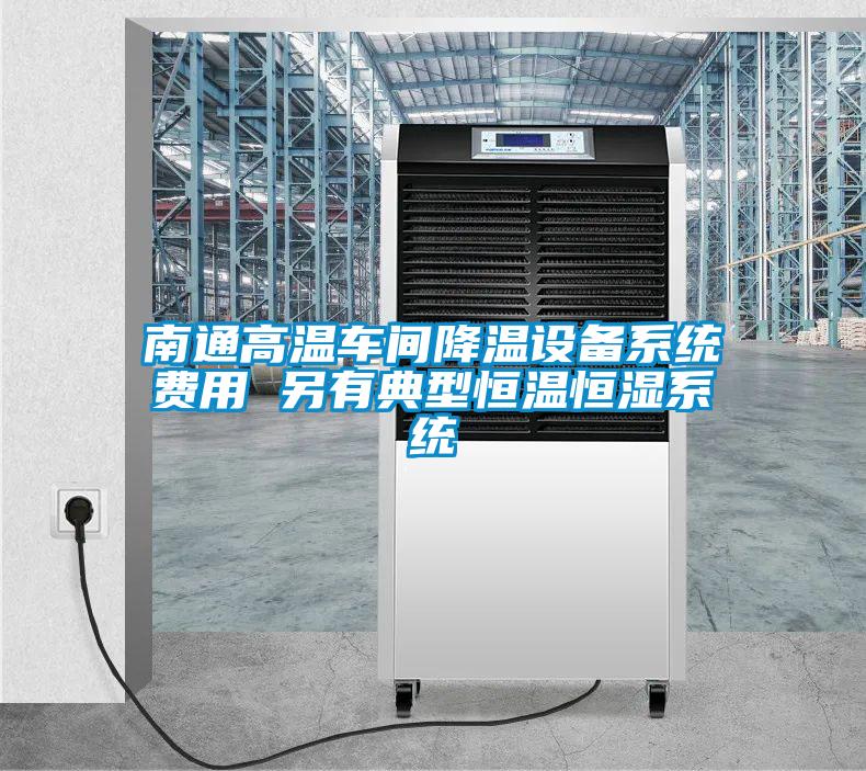 南通高溫車(chē)間降溫設(shè)備系統(tǒng)費(fèi)用 另有典型恒溫恒濕系統(tǒng)