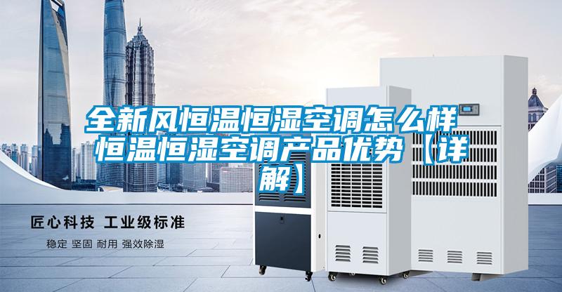 全新風恒溫恒濕空調怎么樣 恒溫恒濕空調產品優(yōu)勢【詳解】