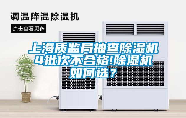 上海質(zhì)監(jiān)局抽查除濕機(jī)4批次不合格!除濕機(jī)如何選？