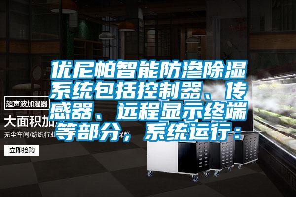 優尼帕智能防滲除濕系統包括控制器、傳感器、遠程顯示終端等部分，系統運行：