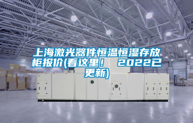 上海激光器件恒溫恒濕存放柜報價(看這里！ 2022已更新)
