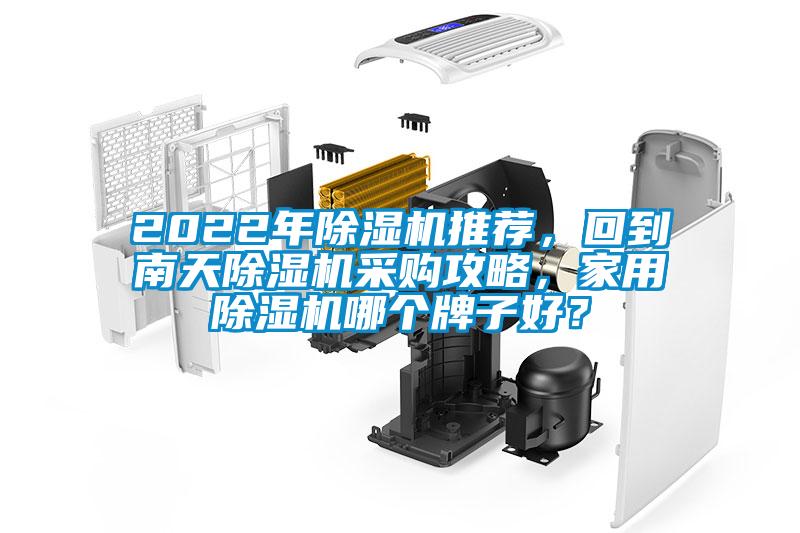 2022年除濕機(jī)推薦，回到南天除濕機(jī)采購(gòu)攻略，家用除濕機(jī)哪個(gè)牌子好？