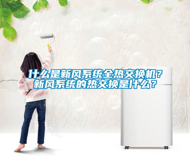 什么是新風系統(tǒng)全熱交換機?新風系統(tǒng)的熱交換是什么?