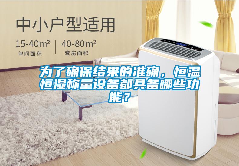 為了確保結果的準確,恒溫恒濕稱量設備都具備哪些功能?