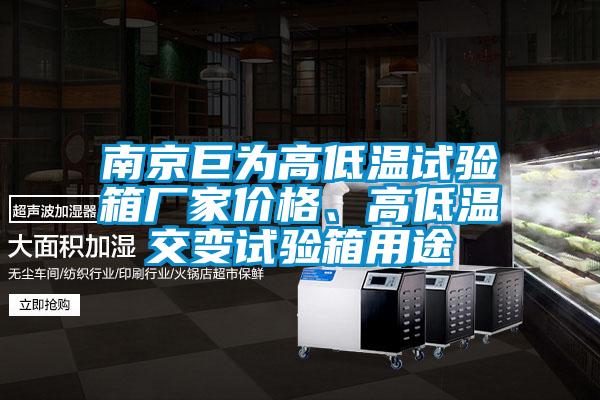 南京巨為高低溫試驗(yàn)箱廠家價格、高低溫交變試驗(yàn)箱用途