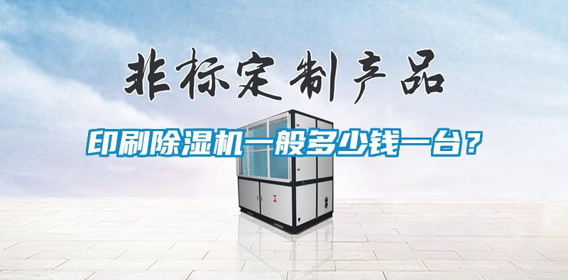 印刷除濕機一般多少錢一臺?