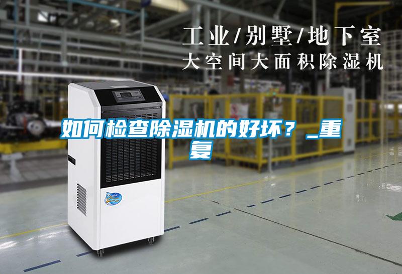 如何檢查除濕機(jī)的好壞？_重復(fù)