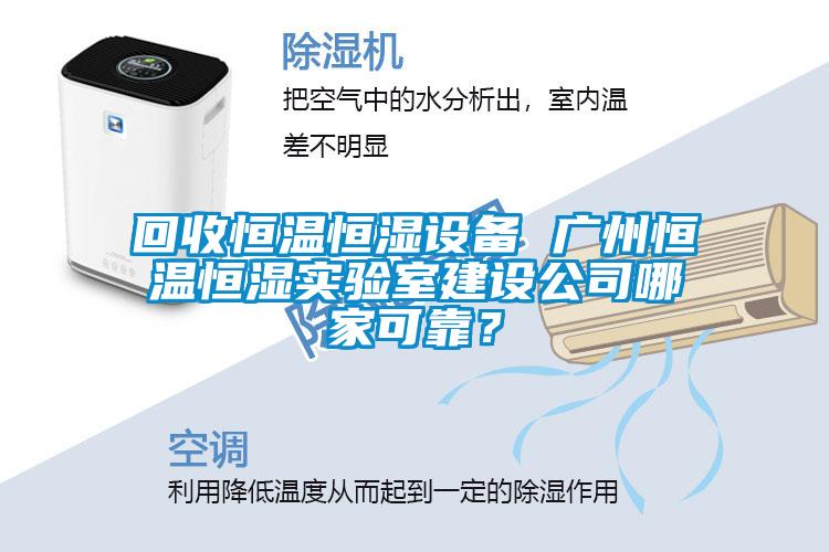回收恒溫恒濕設(shè)備 廣州恒溫恒濕實驗室建設(shè)公司哪家可靠?