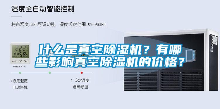 什么是真空除濕機(jī)?有哪些影響真空除濕機(jī)的價(jià)格?