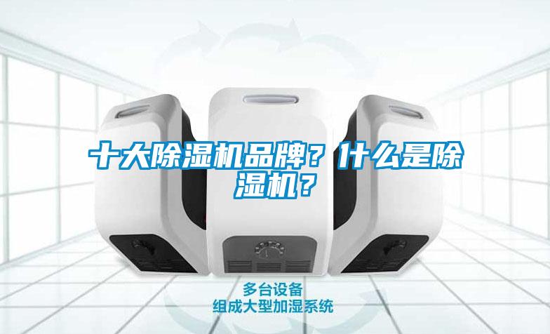十大除濕機(jī)品牌？什么是除濕機(jī)？
