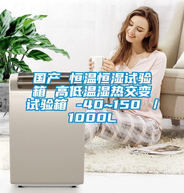 國產(chǎn) 恒溫恒濕試驗箱 高低溫濕熱交變試驗箱 -40~150℃/1000L
