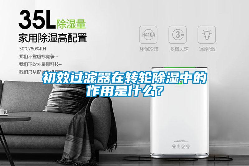 初效過濾器在轉(zhuǎn)輪除濕中的作用是什么？