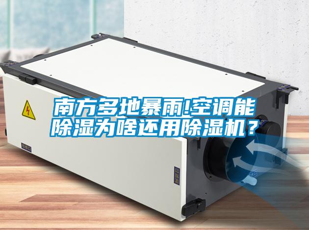 南方多地暴雨!空調能除濕為啥還用除濕機？