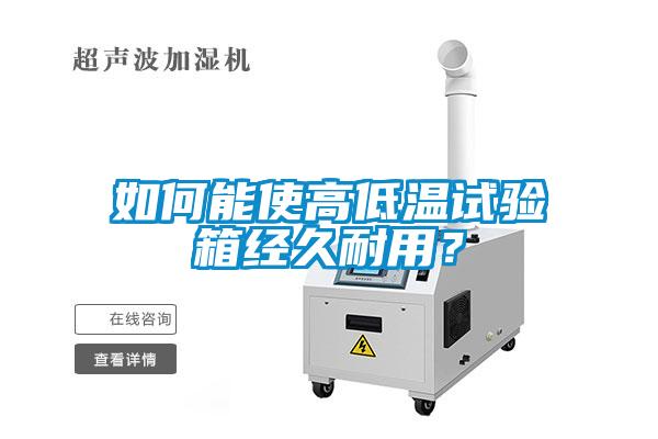 如何能使高低溫試驗箱經久耐用？