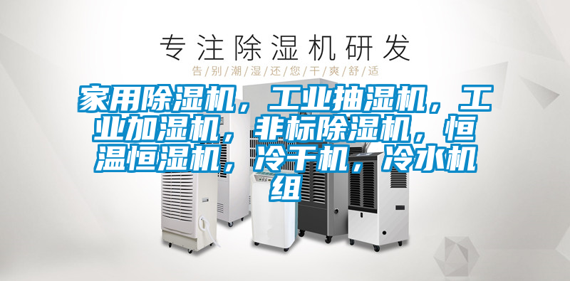 家用除濕機，工業抽濕機，工業加濕機，非標除濕機，恒溫恒濕機，冷干機，冷水機組