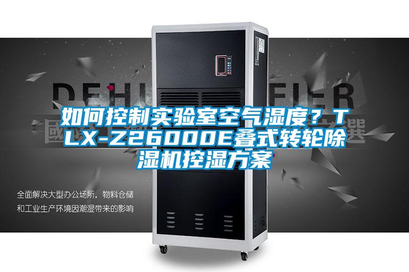 如何控制實驗室空氣濕度？TLX-Z26000E疊式轉(zhuǎn)輪除濕機(jī)控濕方案